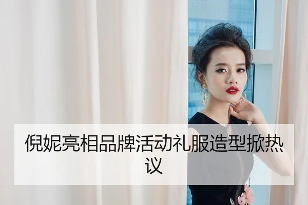 倪妮亮相品牌活动礼服造型掀热议
